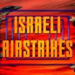 ISRAELI AIRSTRIKES